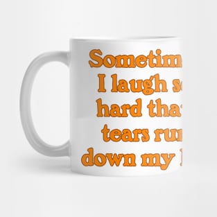 Sometimes I Laugh So Hard that Tears Run Down My Leg Mug